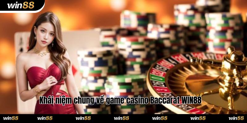 Khái niệm chung về game casino Baccarat WIN88