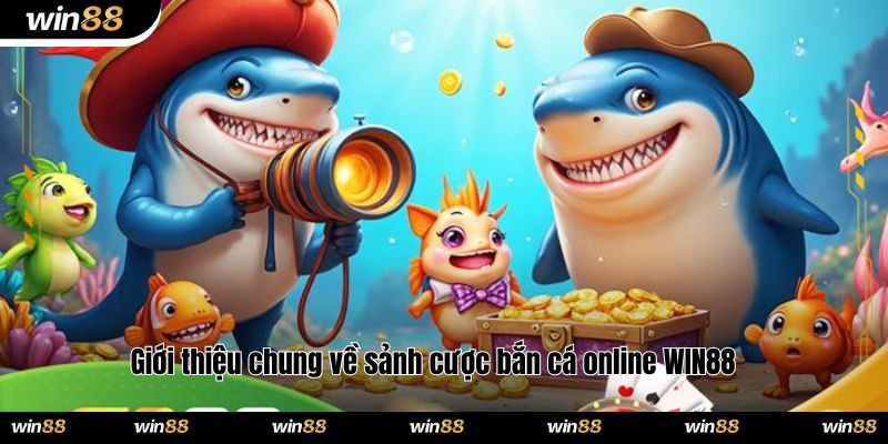 Giới thiệu chung về sảnh cược bắn cá online WIN88