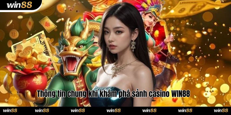 Thông tin chung khi khám phá sảnh casino WIN88