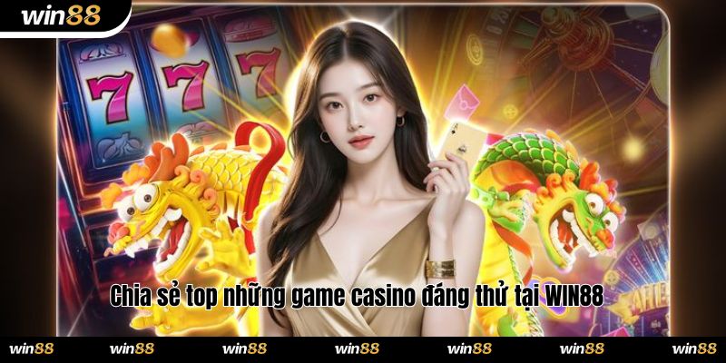 Chia sẻ top những game casino đáng thử tại WIN88