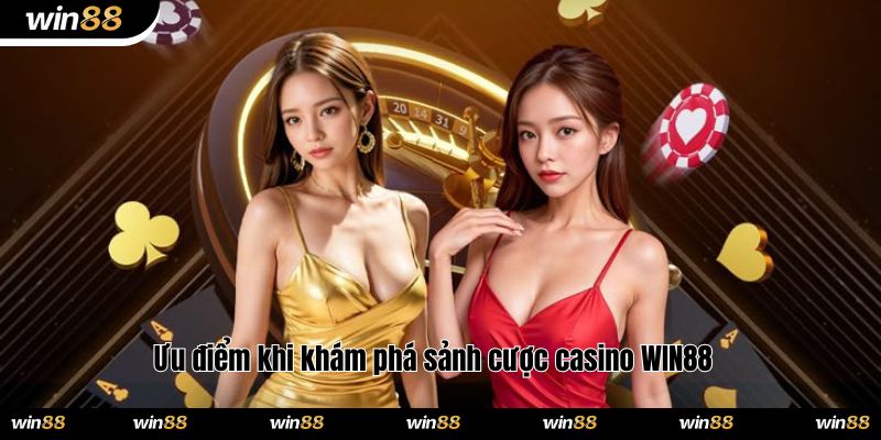 Ưu điểm khi khám phá sảnh cược casino WIN88
