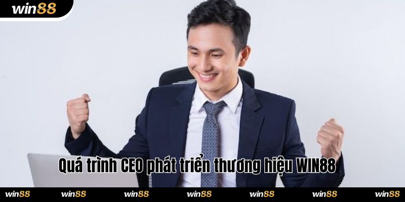 Quá trình CEO phát triển thương hiệu WIN88 