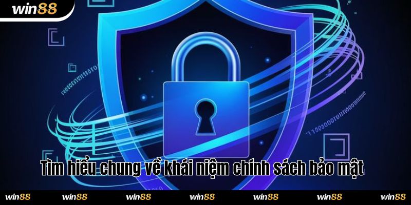 Tìm hiểu chung về khái niệm chính sách bảo mật