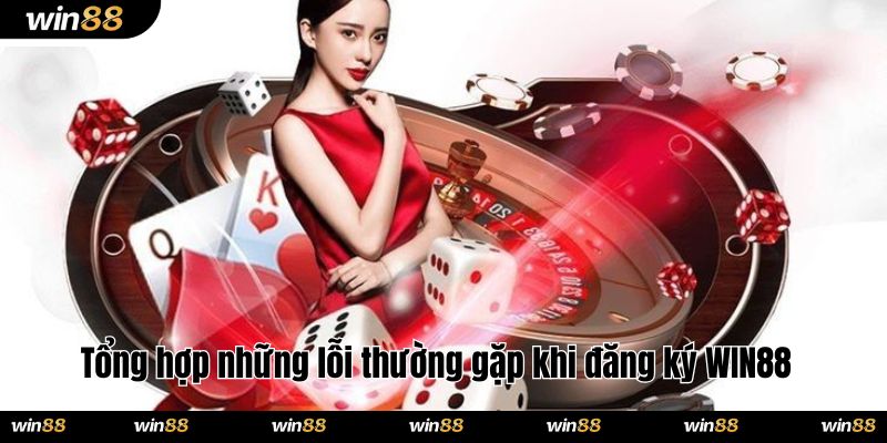 Tổng hợp những lỗi thường gặp khi đăng ký WIN88