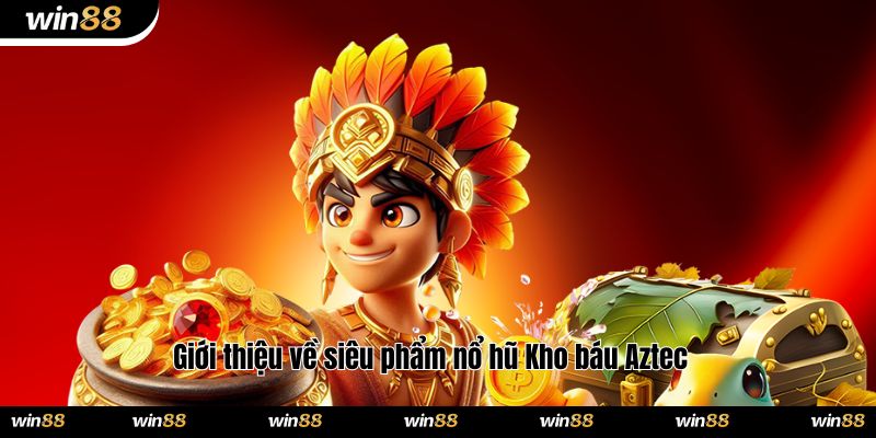 Giới thiệu về siêu phẩm nổ hũ Kho báu Aztec