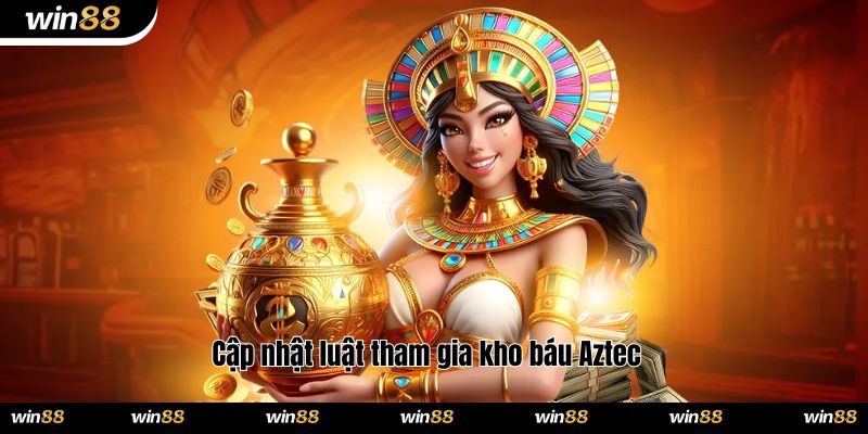 Cập nhật luật tham gia kho báu Aztec