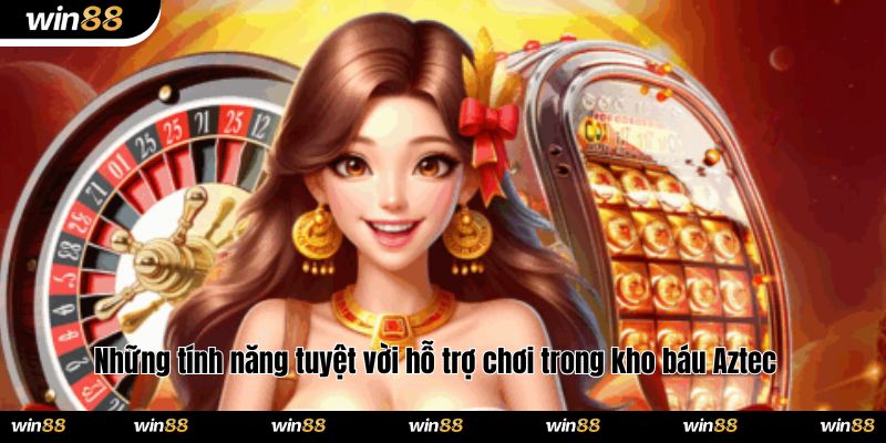 Những tính năng tuyệt vời hỗ trợ chơi trong kho báu Aztec