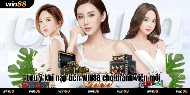 Lưu ý khi nạp tiền WIN88 cho thành viên mới