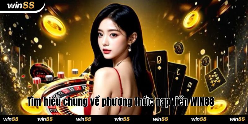 Tìm hiểu chung về phương thức nạp tiền WIN88