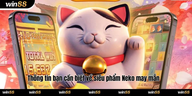 Thông tin bạn cần biết về siêu phẩm Neko may mắn