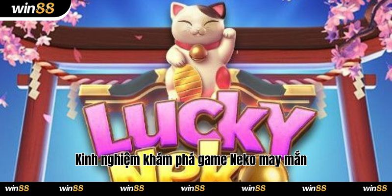 Kinh nghiệm khám phá game Neko may mắn