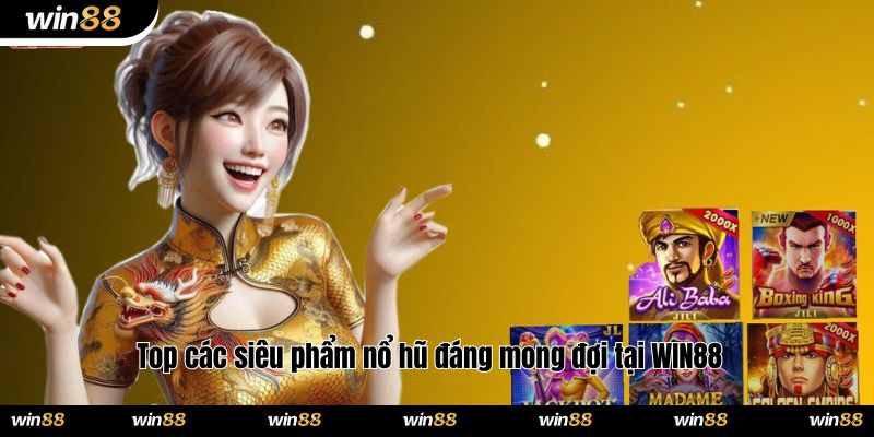 Top các siêu phẩm nổ hũ đáng mong đợi tại WIN88
