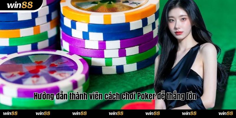 Hướng dẫn thành viên cách chơi Poker dễ thắng lớn