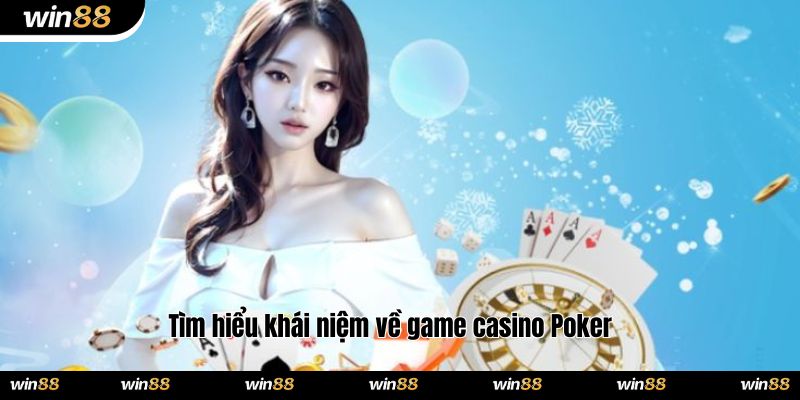 Tìm hiểu khái niệm về game casino Poker