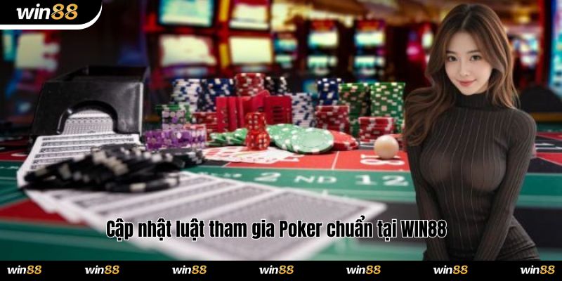 Cập nhật luật tham gia Poker chuẩn tại WIN88