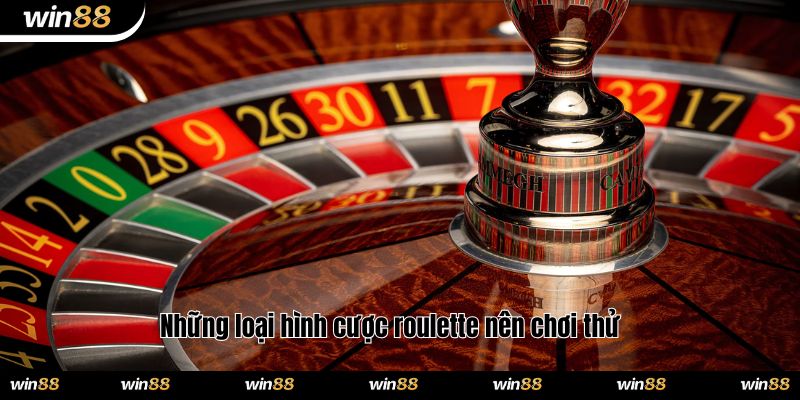 Những loại hình cược roulette nên chơi thử