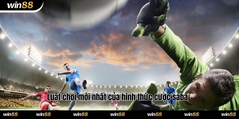 Luật chơi mới nhất của hình thức cược saba