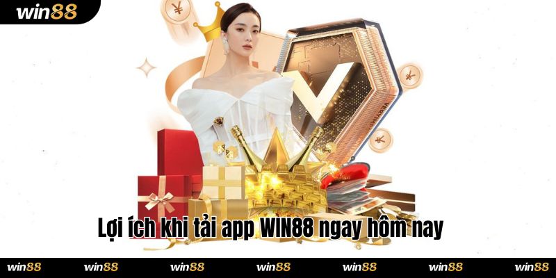 Lợi ích khi tải app WIN88 ngay hôm nay