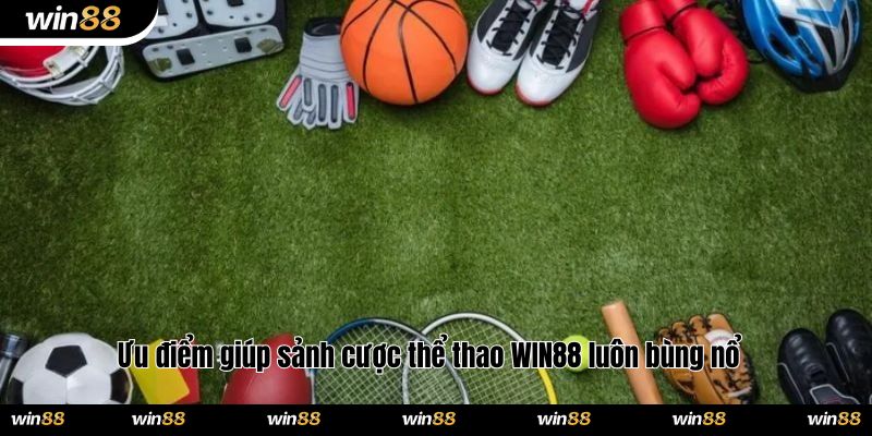 Ưu điểm giúp sảnh cược thể thao WIN88 luôn bùng nổ