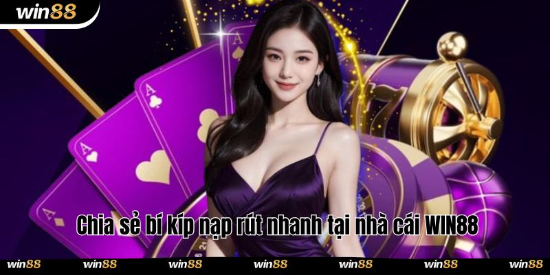 Chia sẻ bí kíp nạp rút nhanh tại nhà cái WIN88 