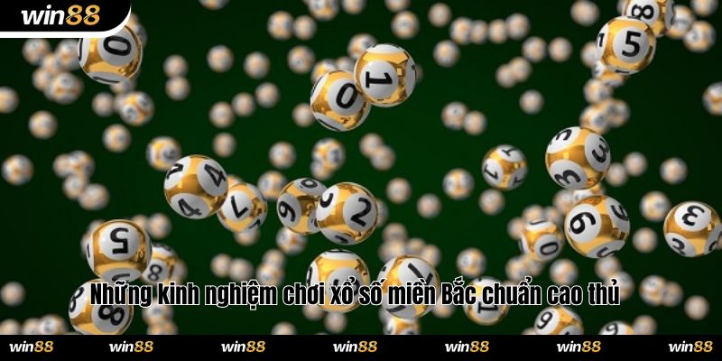 Những kinh nghiệm chơi xổ số miền Bắc chuẩn cao thủ