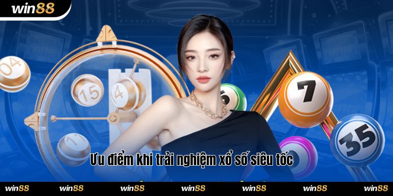 Ưu điểm khi trải nghiệm xổ số siêu tốc
