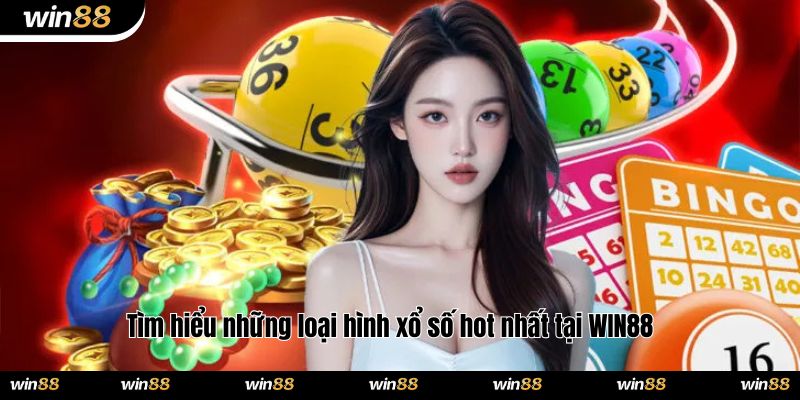 Tìm hiểu những loại hình xổ số hot nhất tại WIN88 